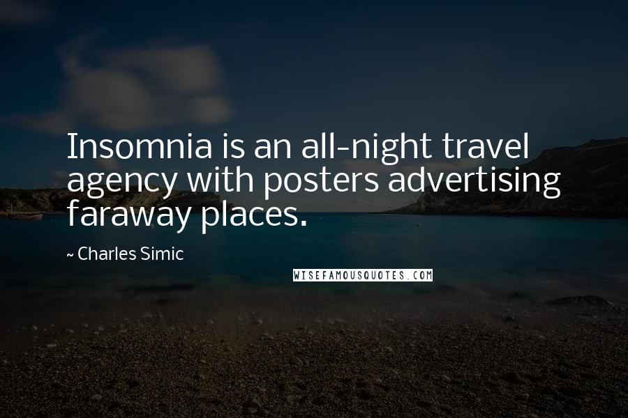 Charles Simic Quotes: Insomnia is an all-night travel agency with posters advertising faraway places.