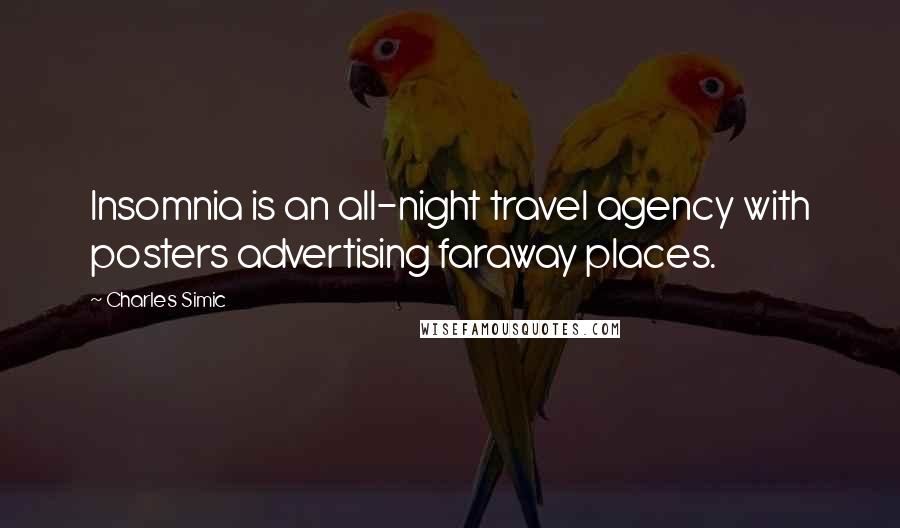Charles Simic Quotes: Insomnia is an all-night travel agency with posters advertising faraway places.