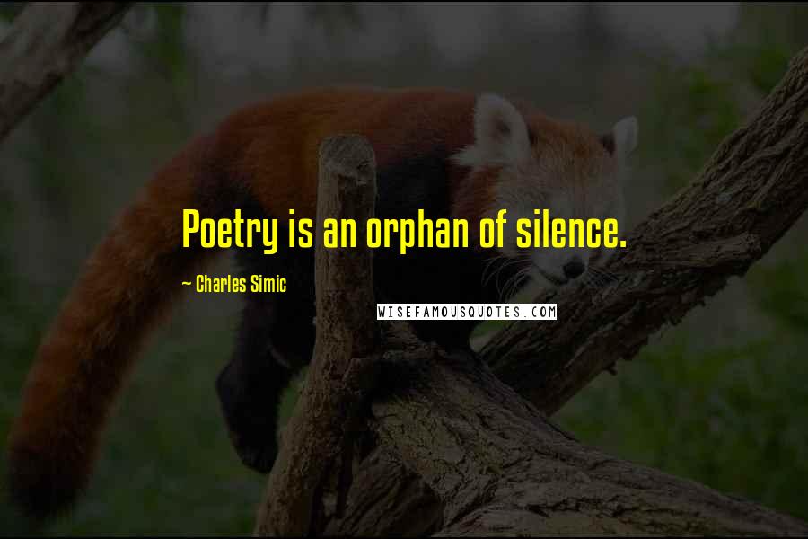 Charles Simic Quotes: Poetry is an orphan of silence.