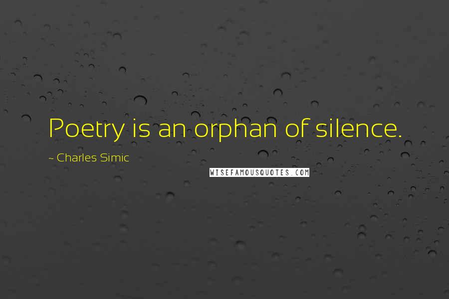 Charles Simic Quotes: Poetry is an orphan of silence.