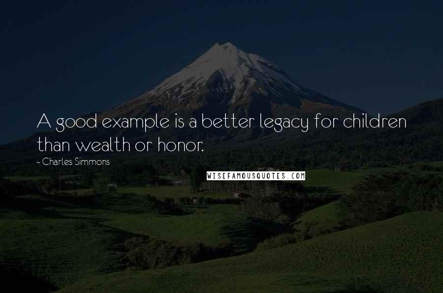 Charles Simmons Quotes: A good example is a better legacy for children than wealth or honor.