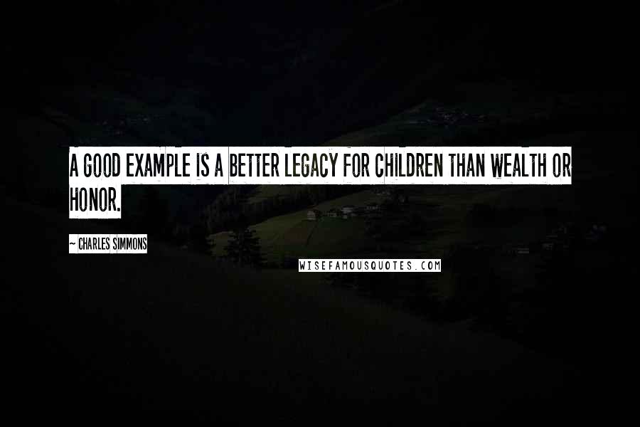 Charles Simmons Quotes: A good example is a better legacy for children than wealth or honor.