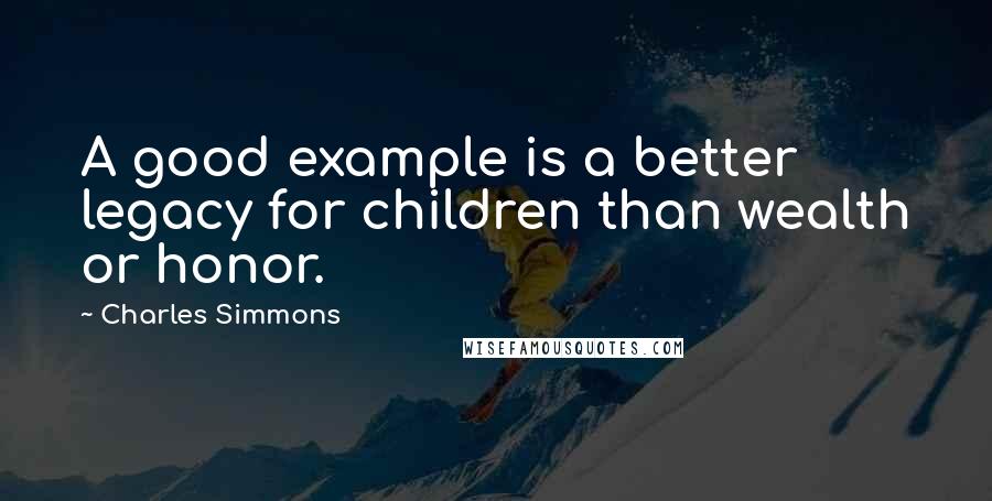 Charles Simmons Quotes: A good example is a better legacy for children than wealth or honor.