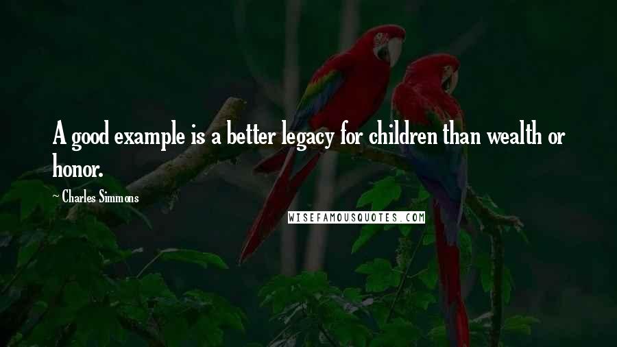 Charles Simmons Quotes: A good example is a better legacy for children than wealth or honor.