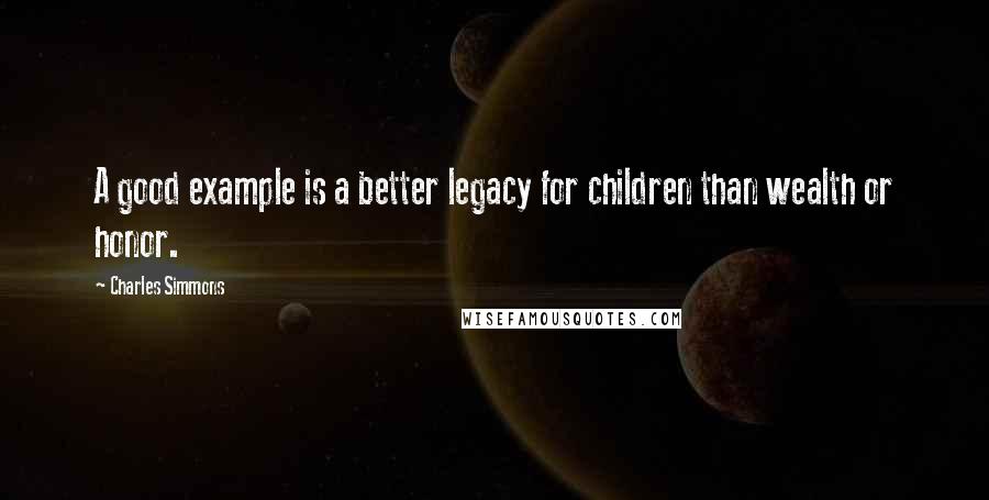 Charles Simmons Quotes: A good example is a better legacy for children than wealth or honor.
