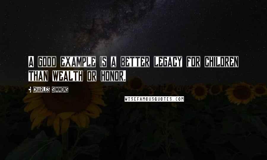 Charles Simmons Quotes: A good example is a better legacy for children than wealth or honor.