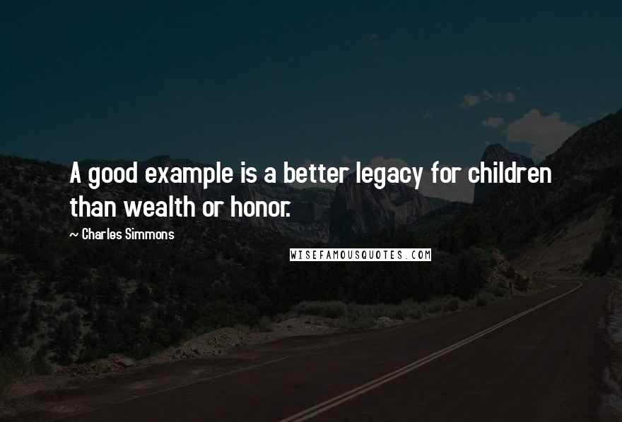 Charles Simmons Quotes: A good example is a better legacy for children than wealth or honor.