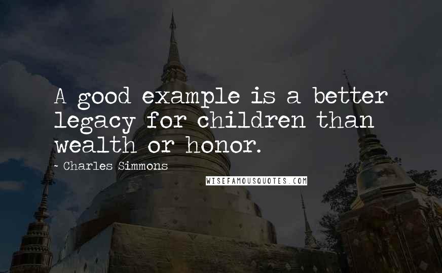 Charles Simmons Quotes: A good example is a better legacy for children than wealth or honor.