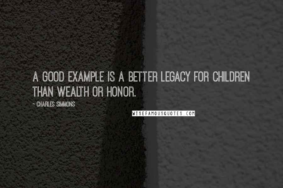 Charles Simmons Quotes: A good example is a better legacy for children than wealth or honor.