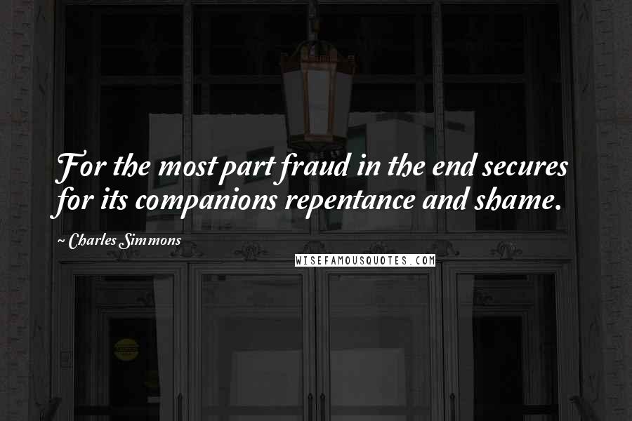 Charles Simmons Quotes: For the most part fraud in the end secures for its companions repentance and shame.