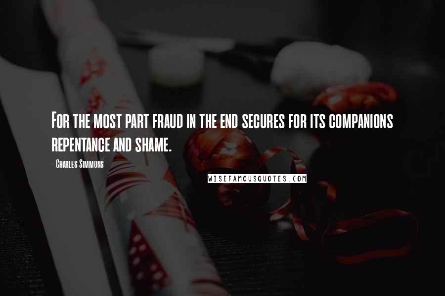 Charles Simmons Quotes: For the most part fraud in the end secures for its companions repentance and shame.