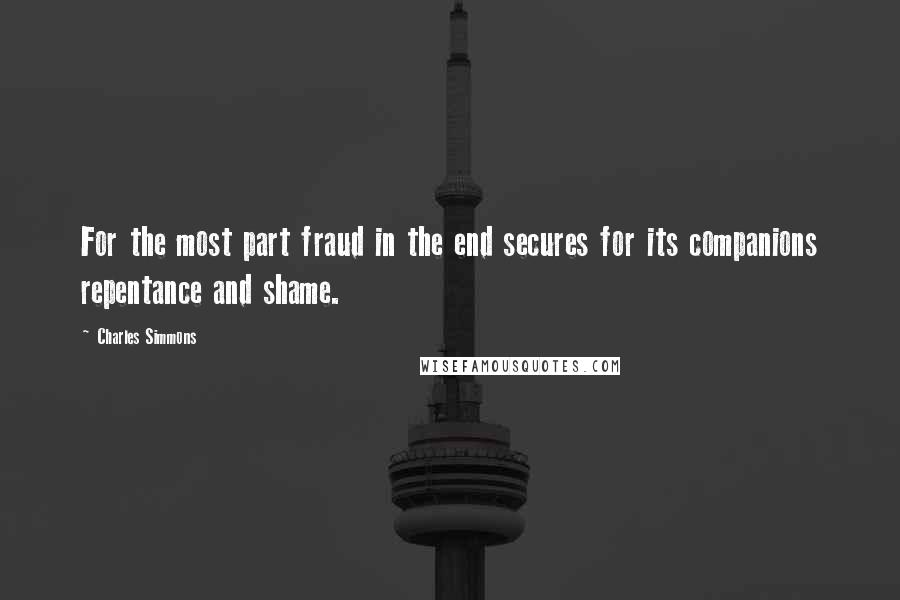Charles Simmons Quotes: For the most part fraud in the end secures for its companions repentance and shame.