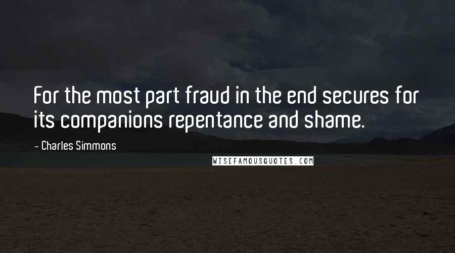 Charles Simmons Quotes: For the most part fraud in the end secures for its companions repentance and shame.