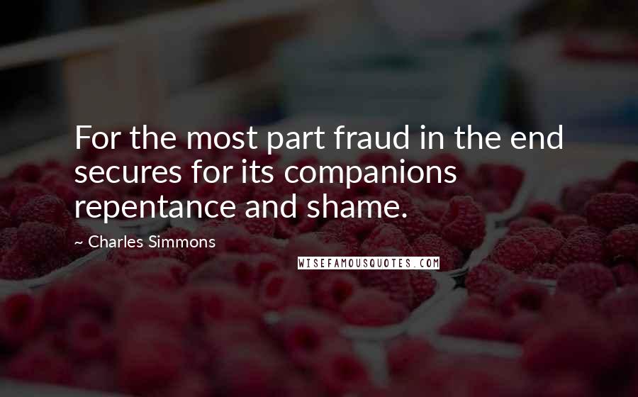 Charles Simmons Quotes: For the most part fraud in the end secures for its companions repentance and shame.