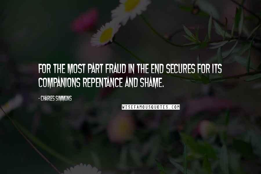 Charles Simmons Quotes: For the most part fraud in the end secures for its companions repentance and shame.