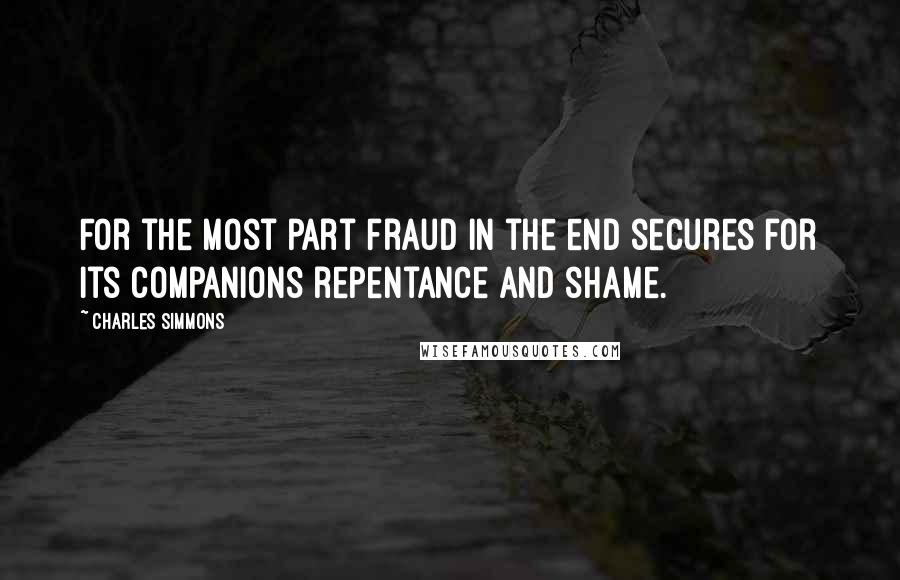 Charles Simmons Quotes: For the most part fraud in the end secures for its companions repentance and shame.