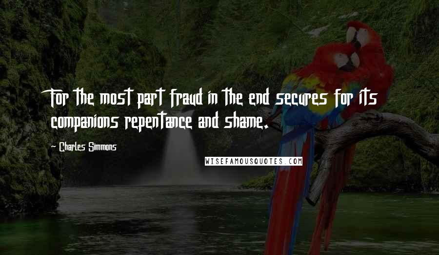 Charles Simmons Quotes: For the most part fraud in the end secures for its companions repentance and shame.