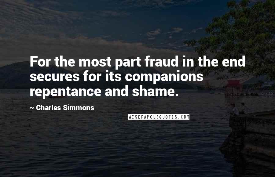 Charles Simmons Quotes: For the most part fraud in the end secures for its companions repentance and shame.