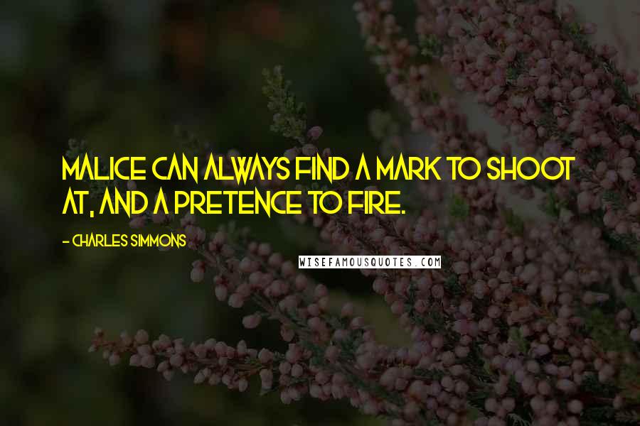 Charles Simmons Quotes: Malice can always find a mark to shoot at, and a pretence to fire.
