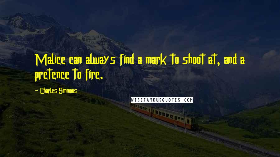 Charles Simmons Quotes: Malice can always find a mark to shoot at, and a pretence to fire.