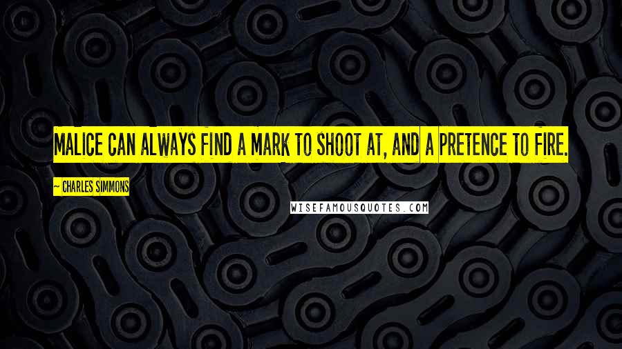 Charles Simmons Quotes: Malice can always find a mark to shoot at, and a pretence to fire.