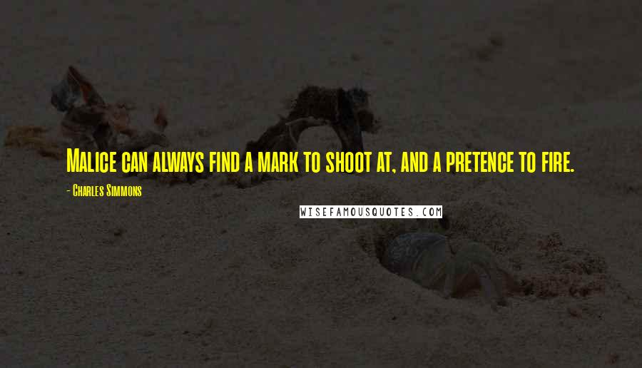 Charles Simmons Quotes: Malice can always find a mark to shoot at, and a pretence to fire.