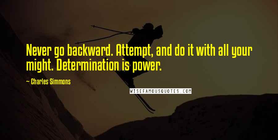 Charles Simmons Quotes: Never go backward. Attempt, and do it with all your might. Determination is power.