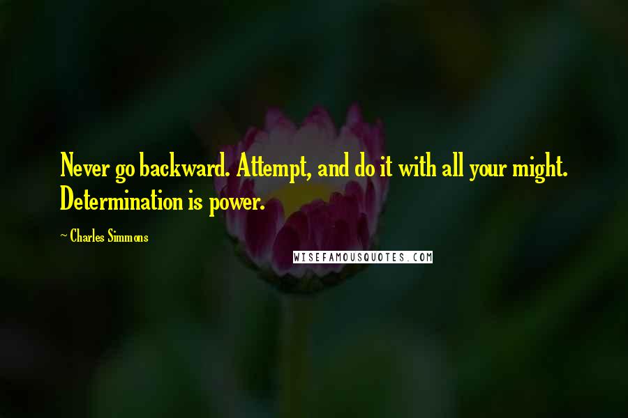 Charles Simmons Quotes: Never go backward. Attempt, and do it with all your might. Determination is power.