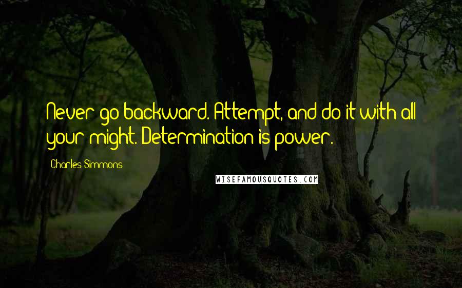 Charles Simmons Quotes: Never go backward. Attempt, and do it with all your might. Determination is power.