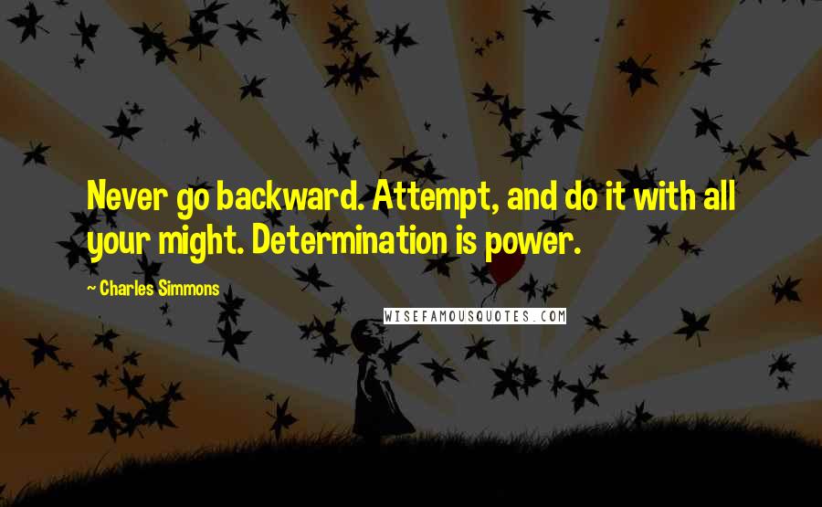 Charles Simmons Quotes: Never go backward. Attempt, and do it with all your might. Determination is power.