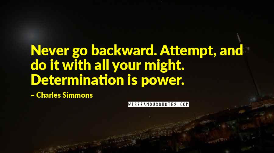Charles Simmons Quotes: Never go backward. Attempt, and do it with all your might. Determination is power.