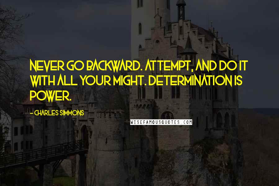 Charles Simmons Quotes: Never go backward. Attempt, and do it with all your might. Determination is power.