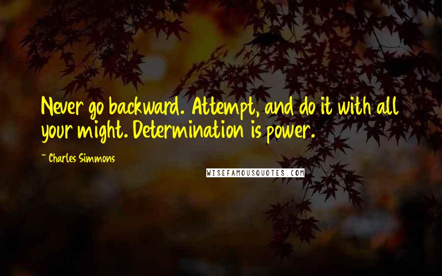 Charles Simmons Quotes: Never go backward. Attempt, and do it with all your might. Determination is power.