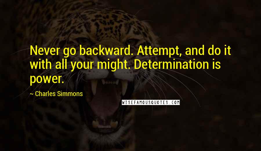 Charles Simmons Quotes: Never go backward. Attempt, and do it with all your might. Determination is power.