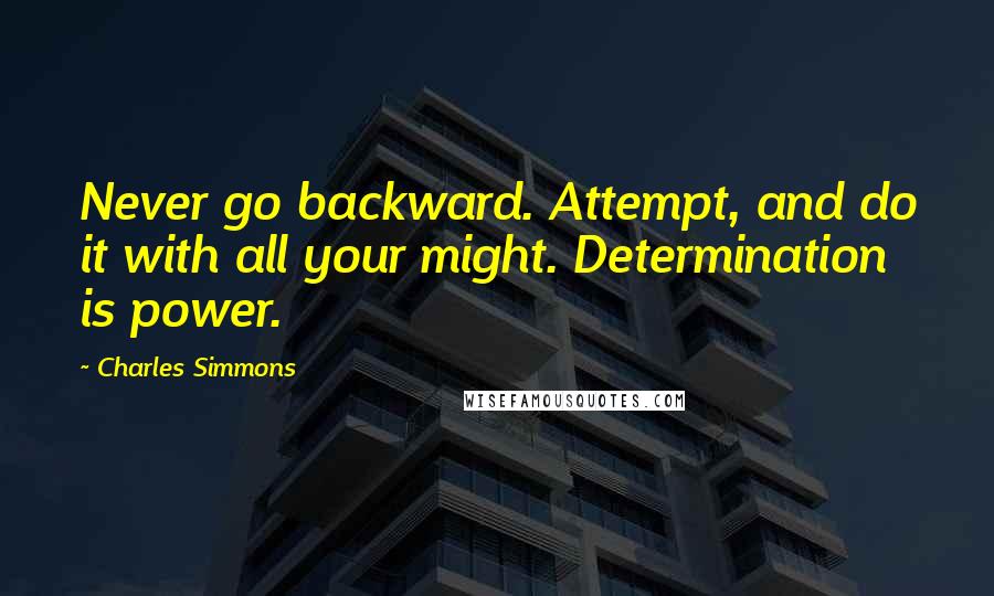 Charles Simmons Quotes: Never go backward. Attempt, and do it with all your might. Determination is power.