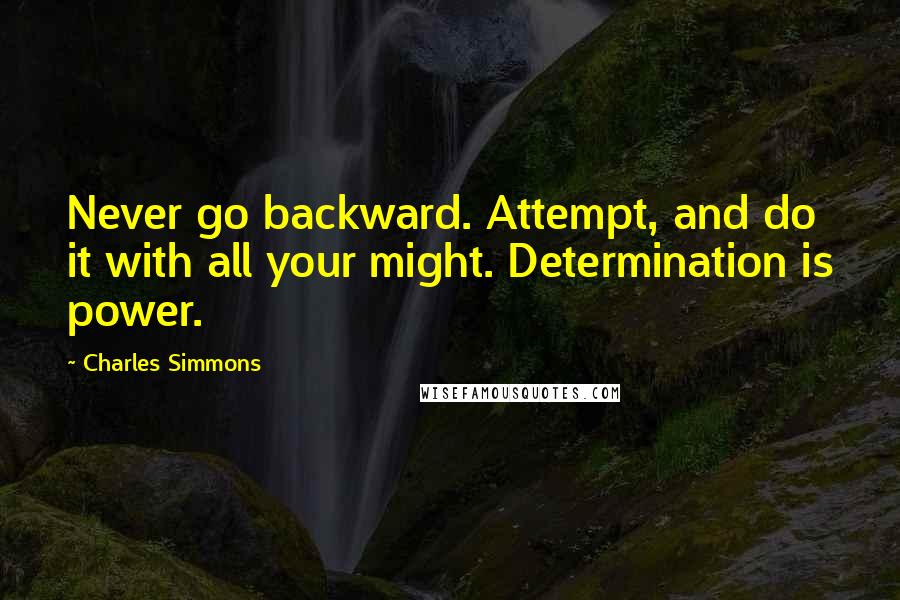Charles Simmons Quotes: Never go backward. Attempt, and do it with all your might. Determination is power.
