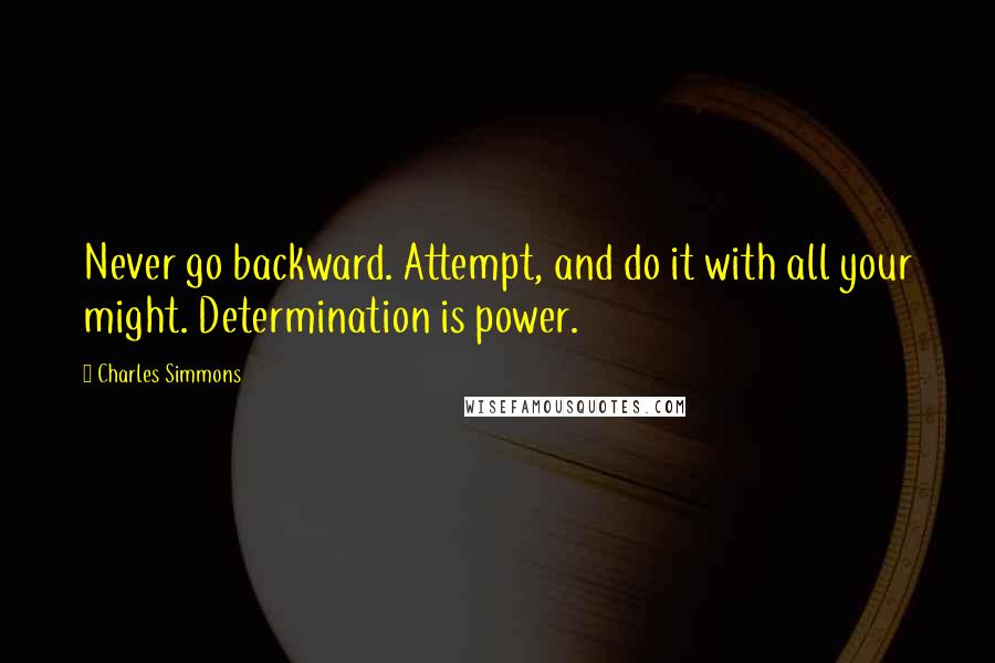 Charles Simmons Quotes: Never go backward. Attempt, and do it with all your might. Determination is power.