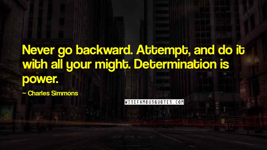 Charles Simmons Quotes: Never go backward. Attempt, and do it with all your might. Determination is power.