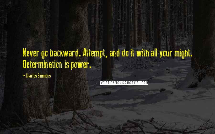 Charles Simmons Quotes: Never go backward. Attempt, and do it with all your might. Determination is power.