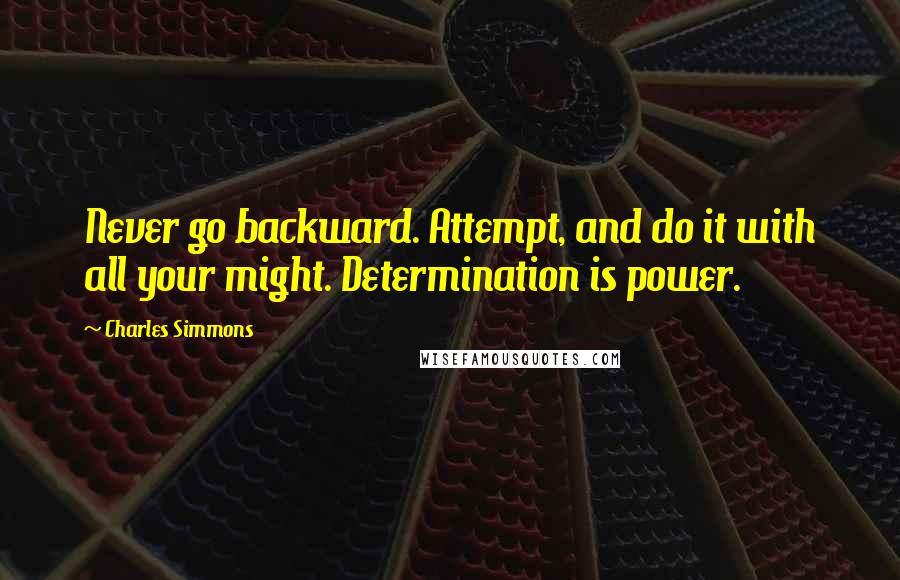 Charles Simmons Quotes: Never go backward. Attempt, and do it with all your might. Determination is power.
