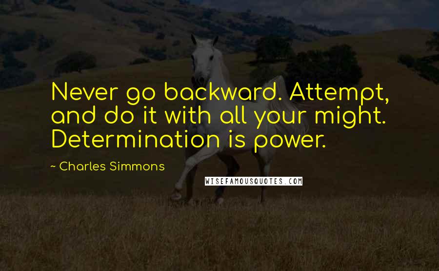 Charles Simmons Quotes: Never go backward. Attempt, and do it with all your might. Determination is power.