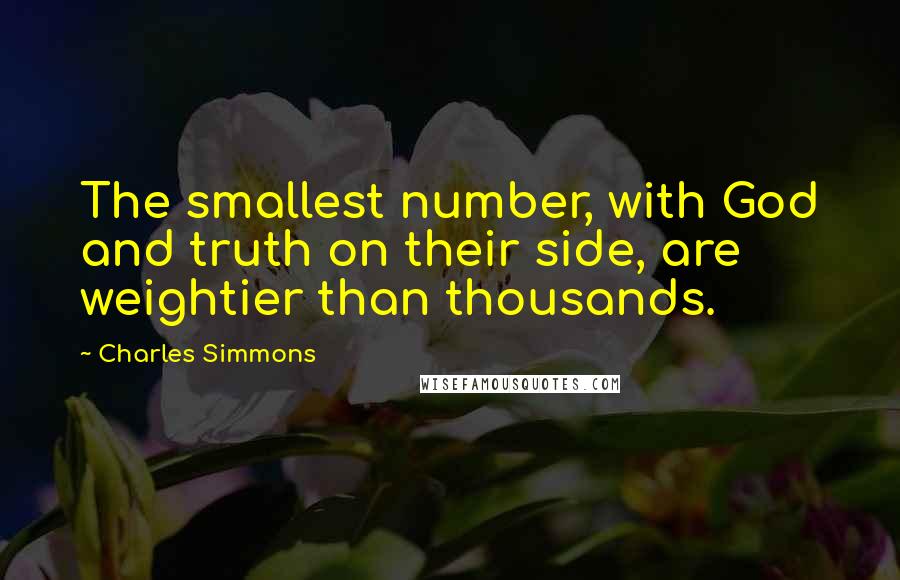 Charles Simmons Quotes: The smallest number, with God and truth on their side, are weightier than thousands.