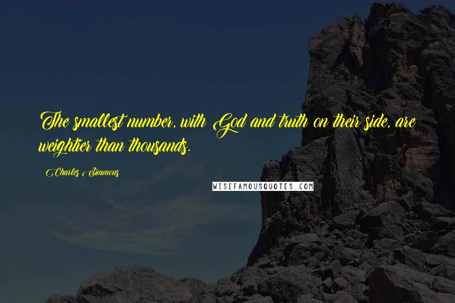 Charles Simmons Quotes: The smallest number, with God and truth on their side, are weightier than thousands.