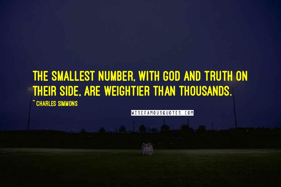 Charles Simmons Quotes: The smallest number, with God and truth on their side, are weightier than thousands.