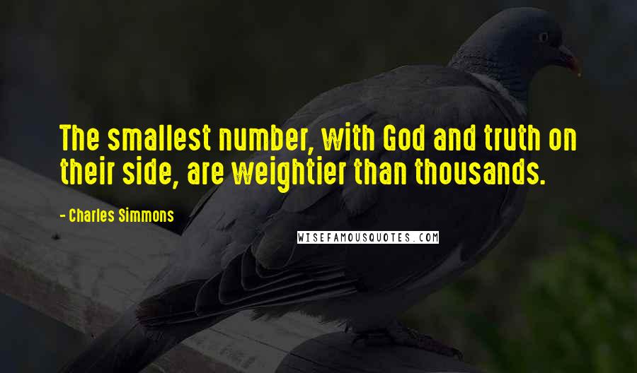 Charles Simmons Quotes: The smallest number, with God and truth on their side, are weightier than thousands.