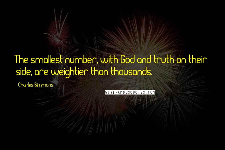 Charles Simmons Quotes: The smallest number, with God and truth on their side, are weightier than thousands.