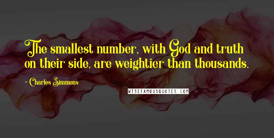 Charles Simmons Quotes: The smallest number, with God and truth on their side, are weightier than thousands.