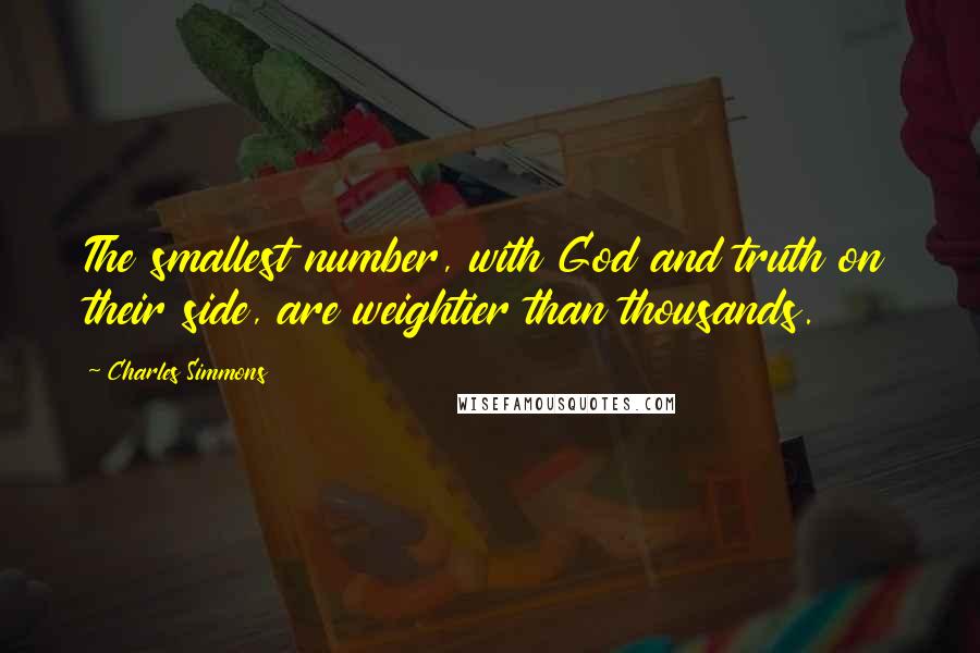 Charles Simmons Quotes: The smallest number, with God and truth on their side, are weightier than thousands.