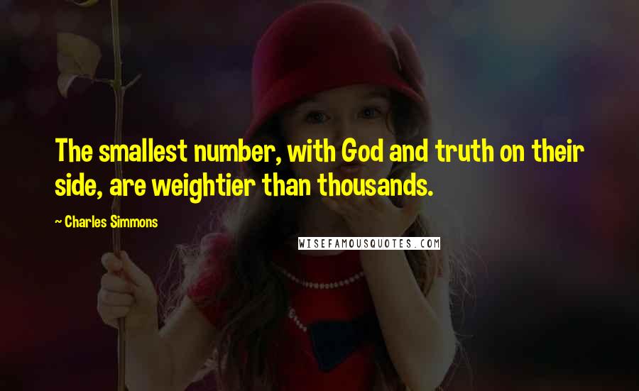 Charles Simmons Quotes: The smallest number, with God and truth on their side, are weightier than thousands.