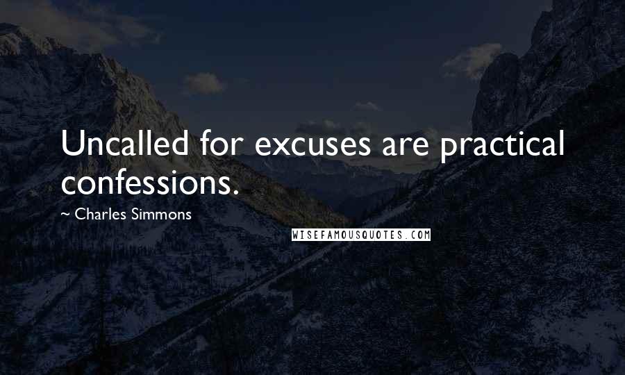 Charles Simmons Quotes: Uncalled for excuses are practical confessions.